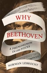 Why Beethoven: A Phenomenon in 100 Pieces цена и информация | Биографии, автобиогафии, мемуары | 220.lv