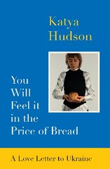 You Will Feel It in The Price of Bread: A Love Letter to Ukraine цена и информация | Биографии, автобиогафии, мемуары | 220.lv