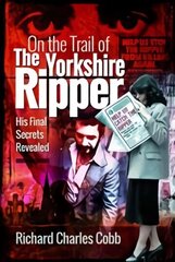 On the Trail of the Yorkshire Ripper: His Final Secrets Revealed цена и информация | Биографии, автобиогафии, мемуары | 220.lv