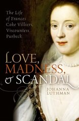 Love, Madness, and Scandal: The Life of Frances Coke Villiers, Viscountess Purbeck цена и информация | Биографии, автобиографии, мемуары | 220.lv