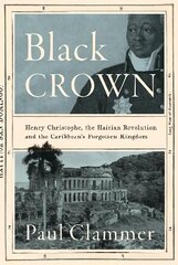 Black Crown: Henry Christophe, the Haitian Revolution and the Caribbean's Forgotten Kingdom cena un informācija | Biogrāfijas, autobiogrāfijas, memuāri | 220.lv
