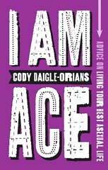I Am Ace: Advice on Living Your Best Asexual Life цена и информация | Книги для подростков и молодежи | 220.lv