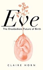 Eve: The Disobedient Future of Birth Main cena un informācija | Ekonomikas grāmatas | 220.lv