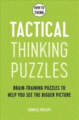 How to Think - Tactical Thinking Puzzles: Brain-training puzzles to help you see the bigger picture цена и информация | Книги о питании и здоровом образе жизни | 220.lv