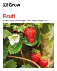 Grow Fruit: Essential Know-how and Expert Advice for Gardening Success цена и информация | Книги по садоводству | 220.lv