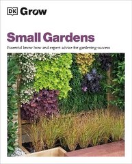 Grow Small Gardens: Essential Know-how and Expert Advice for Gardening Success cena un informācija | Grāmatas par dārzkopību | 220.lv