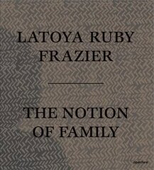 LaToya Ruby Frazier: The Notion of Family cena un informācija | Grāmatas par fotografēšanu | 220.lv