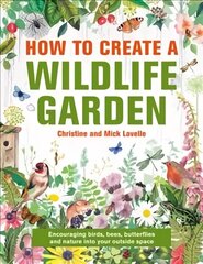 How to Create a Wildlife Garden: Encouraging birds, bees and butterflies into your outside space цена и информация | Книги по садоводству | 220.lv