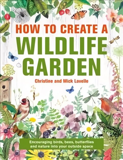 How to Create a Wildlife Garden: Encouraging birds, bees and butterflies into your outside space cena un informācija | Grāmatas par dārzkopību | 220.lv