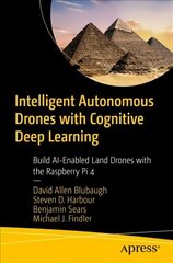 Intelligent Autonomous Drones with Cognitive Deep Learning: Build AI-Enabled Land Drones with the Raspberry Pi 4 1st ed. цена и информация | Книги по экономике | 220.lv