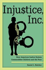 Injustice, Inc.: How America's Justice System Commodifies Children and the Poor cena un informācija | Ekonomikas grāmatas | 220.lv