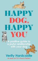 Happy Dog, Happy You: A positive guide to a joyful relationship with your dog цена и информация | Книги о питании и здоровом образе жизни | 220.lv