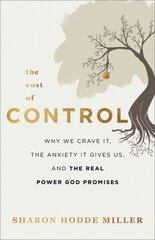 Cost of Control - Why We Crave It, the Anxiety It Gives Us, and the Real Power God Promises: Why We Crave It, the Anxiety It Gives Us, and the Real Power God Promises cena un informācija | Garīgā literatūra | 220.lv