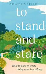 To Stand And Stare: How to Garden While Doing Next to Nothing cena un informācija | Grāmatas par dārzkopību | 220.lv