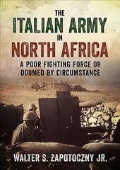 Italian Army In North Africa: A Poor Fighting Force or Doomed by Circumstance цена и информация | Исторические книги | 220.lv