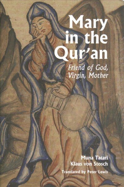 Mary in the Qur'an: Friend of God, Virgin, Mother цена и информация | Garīgā literatūra | 220.lv