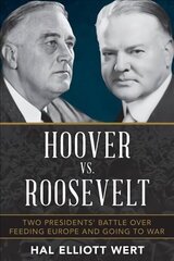 Hoover vs. Roosevelt: Two Presidents' Battle over Feeding Europe and Going to War cena un informācija | Vēstures grāmatas | 220.lv