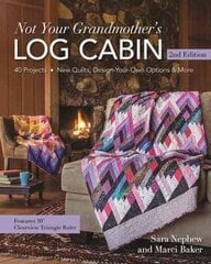 Not Your Grandmother's Log Cabin: 40 Projects - New Quilts, Design-Your-Own Options & More 2nd Revised edition цена и информация | Книги об искусстве | 220.lv