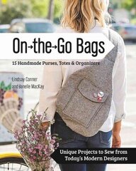 On-the-Go-Bags: 15 Handmade Purses, Totes and Organizers цена и информация | Книги об искусстве | 220.lv