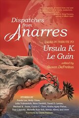 Dispatches from Anarres: Tales in Tribute to Ursula K. Le Guin cena un informācija | Fantāzija, fantastikas grāmatas | 220.lv