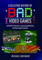 Selective History of 'Bad' Video Games: Unfulfilled Potential, Interesting Mistakes and Downright Clunkers цена и информация | Книги по экономике | 220.lv