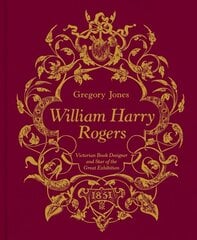 William Harry Rogers: Victorian Book Designer and Star of the Great Exhibition cena un informācija | Mākslas grāmatas | 220.lv