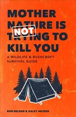 Mother Nature is Not Trying to Kill You: A Wildlife & Bushcraft Survival Guide (Camping & Wilderness Skills, Natural Disasters) цена и информация | Путеводители, путешествия | 220.lv