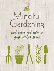 Mindful Gardening: Find Peace and Calm in Your Outdoor Space цена и информация | Книги по садоводству | 220.lv