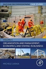 Nuclear Decommissioning Case Studies: Organization and Management, Economics, and Staying in Business: Organization and management, economics, staying in business, Volume 5 цена и информация | Книги по экономике | 220.lv
