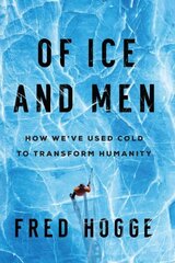 Of Ice and Men: How We've Used Cold to Transform Humanity cena un informācija | Ekonomikas grāmatas | 220.lv