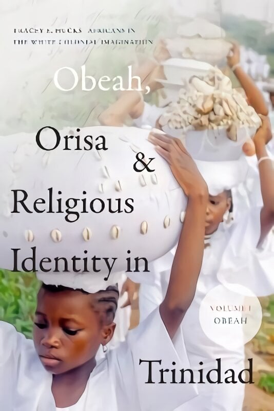 Obeah, Orisa, and Religious Identity in Trinidad, Volume I, Obeah: Africans in the White Colonial Imagination цена и информация | Garīgā literatūra | 220.lv