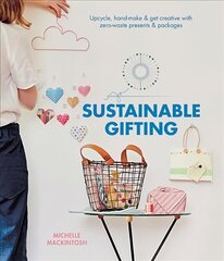 Sustainable Gifting: Upcycle, hand-make & get creative with zero-waste presents & packages Hardback cena un informācija | Mākslas grāmatas | 220.lv