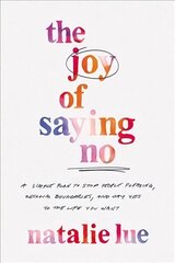 Joy of Saying No: A Simple Plan to Stop People Pleasing, Reclaim Boundaries, and Say Yes to the Life You Want cena un informācija | Pašpalīdzības grāmatas | 220.lv