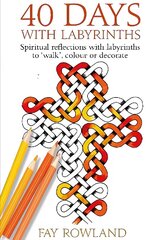 40 Days With Labyrinths: Spiritual reflections with labyrinths to 'walk', colour or decorate цена и информация | Духовная литература | 220.lv