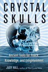 Crystal Skulls: Ancient Tools for Peace, Knowledge, and Enlightenment cena un informācija | Pašpalīdzības grāmatas | 220.lv