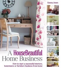 House Beautiful Home Business: How to Start a Successful Interiors, Homewares or Furniture Business from Home цена и информация | Книги по экономике | 220.lv