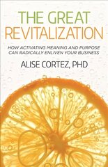 Great Revitalization: How activating meaning and purpose can radically enliven your business cena un informācija | Ekonomikas grāmatas | 220.lv