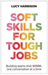 Soft Skills for Tough Jobs: Building teams that work, one conversation at a time cena un informācija | Ekonomikas grāmatas | 220.lv