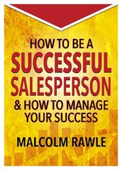 How to be a Successful Sales Person: And how to Manage your Success цена и информация | Книги по экономике | 220.lv