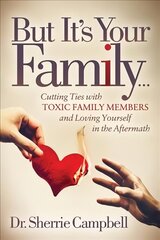 But It's Your Family...: Cutting Ties with Toxic Family Members and Loving Yourself in the Aftermath cena un informācija | Pašpalīdzības grāmatas | 220.lv