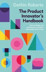 Product Innovator's Handbook: How to design and manufacture a product that people want to buy cena un informācija | Ekonomikas grāmatas | 220.lv