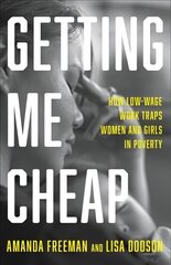 Getting Me Cheap: How Low Wage Work Traps Women and Girls in Poverty cena un informācija | Ekonomikas grāmatas | 220.lv