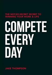 Compete Every Day: The Not-So-Secret Secret to Winning Your Work and Life cena un informācija | Pašpalīdzības grāmatas | 220.lv