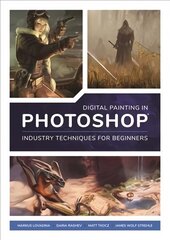 Digital Painting in Photoshop: Industry Techniques for Beginners: A comprehensive introduction to techniques and approaches cena un informācija | Ekonomikas grāmatas | 220.lv