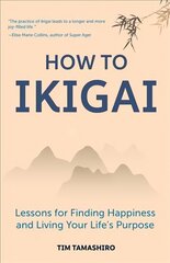 How to Ikigai: Lessons for Finding Happiness and Living Your Life's Purpose (Ikigai Book, Lagom, Longevity, Peaceful Living) cena un informācija | Pašpalīdzības grāmatas | 220.lv