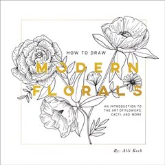 How To Draw Modern Florals: An Introduction to the Art of Flowers, Cacti, and More cena un informācija | Grāmatas par veselīgu dzīvesveidu un uzturu | 220.lv