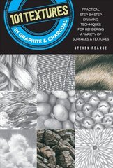 101 Textures in Graphite & Charcoal: Practical step-by-step drawing techniques for rendering a variety of surfaces & textures Second Edition, New Edition with new cover & price, new format цена и информация | Книги об искусстве | 220.lv