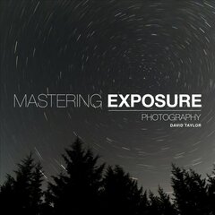 Mastering Exposure: The Definitive Guide for Photographers cena un informācija | Grāmatas par fotografēšanu | 220.lv