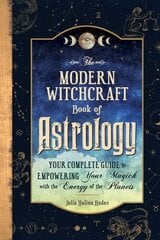 Modern Witchcraft Book of Astrology: Your Complete Guide to Empowering Your Magick with the Energy of the Planets цена и информация | Самоучители | 220.lv