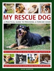 My Rescue Dog: A practical guide to providing a forever home: How to understand and transform your nervous rescue dog into a happy, confident, loyal friend for life; Expert advice on nurturing trust, obedience training, socialising, health and nutrition, цена и информация | Книги о питании и здоровом образе жизни | 220.lv